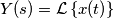 Y(s)=\mathcal{L} \left \{ x(t) \right \}