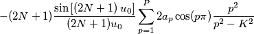 - ( 2N+1)\frac{\sin\left [ \left ( 2N+1 \right ) u_0\right ]}{( 2N+1)u_0}\sum_{p=1}^P2a_p\cos(p\pi)\frac{p^2}{p^2-K^2}