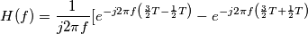 H(f)=\frac{1}{j2\pi f}[e^{-j2\pi f\left (\frac{3}{2}T-\frac{1}{2}T \right )}-e^{-j2\pi f\left (\frac{3}{2}T+\frac{1}{2}T \right )} H(f)=\frac{1}{j2\pi f}[e^{-j2\pi f\left (\frac{3}{2}T-\frac{1}{2}T \right )}-e^{-j2\pi f\left (\frac{3}{2}T+\frac{1}{2}T \right )}