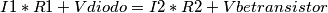 I1*R1+Vdiodo=I2*R2+Vbetransistor