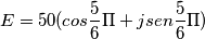 E = 50(cos{5\over6}\Pi+jsen{5\over6}\Pi)