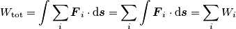 W_{\text{tot}}=\int \sum_{i} \boldsymbol{F}_i \cdot \text{d}\boldsymbol{s}=\sum_{i} \int \boldsymbol{F}_i \cdot \text{d}\boldsymbol{s}=\sum_{i} W_i W_{\text{tot}}=\int \sum_{i} \boldsymbol{F}_i \cdot \text{d}\boldsymbol{s}=\sum_{i} \int \boldsymbol{F}_i \cdot \text{d}\boldsymbol{s}=\sum_{i} W_i