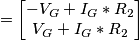 =\begin{bmatrix} -V_{G}+I_{G}*R_{2}\\V_{G}+I_{G}*R_{2}\end{bmatrix} =\begin{bmatrix} -V_{G}+I_{G}*R_{2}\\V_{G}+I_{G}*R_{2}\end{bmatrix}