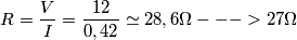 R=\frac{V}{I}=\frac{12}{0,42}\simeq 28,6\Omega  ---> 27\Omega