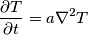 \frac{\partial T}{\partial t}=a\nabla^{2}T