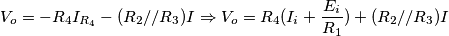 V_o=-R_4I_{R_4}-(R_2//R_3)I\Rightarrow V_o=R_4(I_i+\frac{E_i}{R_1})+(R_2//R_3)I V_o=-R_4I_{R_4}-(R_2//R_3)I\Rightarrow V_o=R_4(I_i+\frac{E_i}{R_1})+(R_2//R_3)I