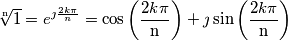 \sqrt[\mathrm{n}]{1}=e^{\jmath\frac{2k\pi}{n}}=\cos\left(\frac{2k\pi}{\mathrm{n}}\right)+\jmath\sin\left(\frac{2k\pi}{\mathrm{n}}\right)