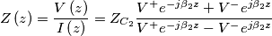 Z\left( z \right)=\frac{V\left( z \right)}{I\left( z \right)}=Z_{C_{2}}\frac{V^{+}e^{-j\beta _{2}z}+V^{-}e^{j\beta _{2}z}}{V^{+}e^{-j\beta _{2}z}-V^{-}e^{j\beta _{2}z}} Z\left( z \right)=\frac{V\left( z \right)}{I\left( z \right)}=Z_{C_{2}}\frac{V^{+}e^{-j\beta _{2}z}+V^{-}e^{j\beta _{2}z}}{V^{+}e^{-j\beta _{2}z}-V^{-}e^{j\beta _{2}z}}