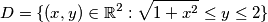 D = \lbrace (x,y) \in \mathbb{R}^2 : \sqrt{1 + x^2}\leq y \leq 2\rbrace