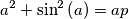 a^{2}+\sin ^{2}\left( a \right)=ap a^{2}+\sin ^{2}\left( a \right)=ap