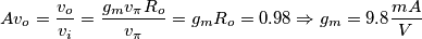\[Av_o=\frac{v_o}{v_i}\left = \frac{g_mv_\pi R_o }{v_\pi}= g_mR_o=0.98 \Rightarrow g_m=9.8\frac{mA}{V}\]
