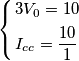 \left\{ \begin{align}
& 3V_{0}=10 \\
& I_{cc}=\frac{10}{1} \\
\end{align} \right. \left\{ \begin{align}
& 3V_{0}=10 \\
& I_{cc}=\frac{10}{1} \\
\end{align} \right.