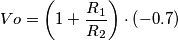 \[Vo=\left ( 1+\frac{R_{1}}{R_{2}} \right )\cdot \left (-0.7 \right )\]