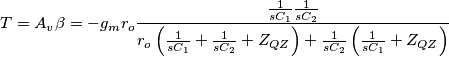 T=A_v\beta=-g_mr_o\frac{\frac{1}{sC_1}\frac{1}{sC_2}}{r_o\left( \frac{1}{sC_1}+\frac{1}{sC_2}+Z_{QZ}\right)+\frac{1}{sC_2}\left(\frac{1}{sC_1}+Z_{QZ}\right)}