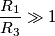 \frac{R_1}{R_3}\gg 1