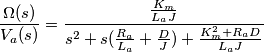 \frac{\Omega(s)}{V_a(s)} = \frac{ \frac{K_m}{L_a J} }{ s^2 + s(\frac{R_a}{L_a}+\frac{D}{J}) + \frac{K^2_m + R_a D}{L_a J}  }
