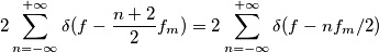 2\sum_{n=-\infty}^{+\infty} \delta(f- \frac{n+2}{2}f_m) = 2\sum_{n=-\infty}^{+\infty}\delta(f-nf_m/2) 2\sum_{n=-\infty}^{+\infty} \delta(f- \frac{n+2}{2}f_m) = 2\sum_{n=-\infty}^{+\infty}\delta(f-nf_m/2)