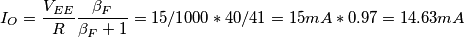 I_O =\frac{ V_{EE}}{R}\frac{\beta_F}{\beta_F +1}= 15/1000 * 40/41 = 15 mA * 0.97 = 14.63 mA I_O =\frac{ V_{EE}}{R}\frac{\beta_F}{\beta_F +1}= 15/1000 * 40/41 = 15 mA * 0.97 = 14.63 mA