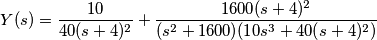 Y(s)= \frac{10}{40(s+4)^2}+\frac{1600(s+4)^2}{(s^2 + 1600)(10s^3 + 40(s+4)^2)} Y(s)= \frac{10}{40(s+4)^2}+\frac{1600(s+4)^2}{(s^2 + 1600)(10s^3 + 40(s+4)^2)}