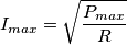 I_{max}= \sqrt{ \frac{P_{max}}{R} }