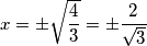 x=\pm \sqrt{\frac{4}{3}}=\pm {\frac{2}{\sqrt3}}