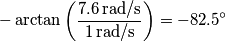 -\arctan\left(\frac{7.6\,\text{rad/s}}{1\,\text{rad/s}}\right)=-82.5^\circ