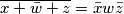 \overline{x+\bar{w}+z}=\bar{x}w\bar{z} \overline{x+\bar{w}+z}=\bar{x}w\bar{z}