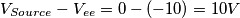 V_{Source}-V_{ee}=0-(-10)=10 V V_{Source}-V_{ee}=0-(-10)=10 V
