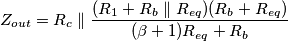 Z_{out} = R_c \parallel \frac{(R_1 + R_b \parallel R_{eq})(R_b + R_{eq})}{(\beta + 1)R_{eq} + R_b}
