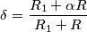 \delta=\frac{R_1+\alpha R}{R_1+R} \delta=\frac{R_1+\alpha R}{R_1+R}