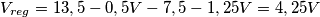 V_{reg}=13,5 - 0,5V - 7,5 - 1,25 V = 4,25V