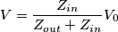 V=\frac{Z_{in}}{Z_{out}+Z_{in}}V_0