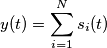 y(t) = \sum_{i=1}^{N} s_{i}(t)