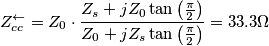 Z^{\leftarrow }_{cc}=Z_{0}\cdot \frac{Z_{s}+jZ_{0}\tan \left ( \frac{\pi }{2} \right )}{Z_{0}+jZ_{s}\tan \left ( \frac{\pi }{2} \right )}=33.3\Omega