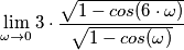 \lim_{\omega \to 0} 3 \cdot \frac{\sqrt{1-cos(6 \cdot \omega)}}{\sqrt{1-cos(\omega)}} \lim_{\omega \to 0} 3 \cdot \frac{\sqrt{1-cos(6 \cdot \omega)}}{\sqrt{1-cos(\omega)}}