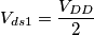 V_{ds1}=\frac{V_{DD}}{2}