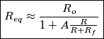 \boxed{R_{eq}\approx\frac{R_o}{1+A\frac{R}{R+R_f}}}