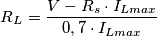 R_{L}=\frac{V-R_{s}\cdot I_{Lmax}}{0,7\cdot I_{Lmax}} R_{L}=\frac{V-R_{s}\cdot I_{Lmax}}{0,7\cdot I_{Lmax}}