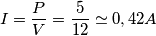 I=\frac{P}{V}=\frac{5}{12}\simeq 0,42A