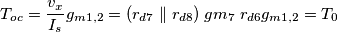 T_{oc} = \frac{v_x}{I_s} g_{m1,2} = (r_{d7} \parallel r_{d8}) \; gm_7\; r_{d6} g_{m1,2} = T_0 T_{oc} = \frac{v_x}{I_s} g_{m1,2} = (r_{d7} \parallel r_{d8}) \; gm_7\; r_{d6} g_{m1,2} = T_0
