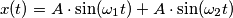 x(t) = A \cdot \sin(\omega_1 t) + A \cdot \sin(\omega_2 t) x(t) = A \cdot \sin(\omega_1 t) + A \cdot \sin(\omega_2 t)