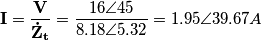 \mathbf{I}= \frac {\mathbf{V}}{\mathbf{\dot{Z}_{t}}} = \frac{16\angle45 }{8.18\angle5.32} = 1.95\angle39.67 A
