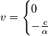 v=\begin{cases} 0 \\ -\frac{c}{\alpha}}
\end{cases}