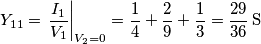 {{Y}_{11}}={{\left. \frac{{{I}_{1}}}{{{V}_{1}}} \right|}_{{{V}_{2}}=0}}=\frac{1}{4}+\frac{2}{9}+\frac{1}{3}=\frac{29}{36}\,\text{S}
