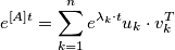 e^{ \left[ A \right] t} = \sum^{n}_{k=1} e^{\lambda_{k} \cdot t} u_{k} \cdot v_{k}^{T}