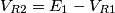 V_{R2}=E_{1}-V_{R1} V_{R2}=E_{1}-V_{R1}
