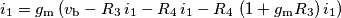 i_1=g_\text{m}\left(v_\text{b}-R_3\,i_1-R_4\,i_1 -R_4\,\left(1+g_\text{m}R_3\right)i_1\right) i_1=g_\text{m}\left(v_\text{b}-R_3\,i_1-R_4\,i_1 -R_4\,\left(1+g_\text{m}R_3\right)i_1\right)
