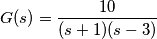 G(s)=\frac{10}{(s+1)(s-3)}