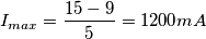 I_{max} = \frac{15 - 9}{5} = 1200mA