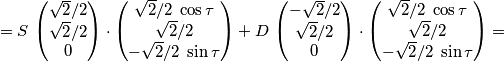 =S\,\left(\begin{matrix} \sqrt{2}/2 \\ \sqrt{2}/2 \\ 0\end{matrix} \right) \cdot\left( \begin{matrix} \sqrt{2}/2\;\cos\tau \\ \sqrt{2}/2 \\-\sqrt{2}/2\;\sin\tau \end{matrix} \right)+
D\,\left(\begin{matrix} -\sqrt{2}/2 \\ \sqrt{2}/2 \\ 0\end{matrix} \right)\cdot \left( \begin{matrix} \sqrt{2}/2\;\cos\tau \\ \sqrt{2}/2 \\-\sqrt{2}/2\;\sin\tau \end{matrix} \right)= =S\,\left(\begin{matrix} \sqrt{2}/2 \\ \sqrt{2}/2 \\ 0\end{matrix} \right) \cdot\left( \begin{matrix} \sqrt{2}/2\;\cos\tau \\ \sqrt{2}/2 \\-\sqrt{2}/2\;\sin\tau \end{matrix} \right)+
D\,\left(\begin{matrix} -\sqrt{2}/2 \\ \sqrt{2}/2 \\ 0\end{matrix} \right)\cdot \left( \begin{matrix} \sqrt{2}/2\;\cos\tau \\ \sqrt{2}/2 \\-\sqrt{2}/2\;\sin\tau \end{matrix} \right)=
